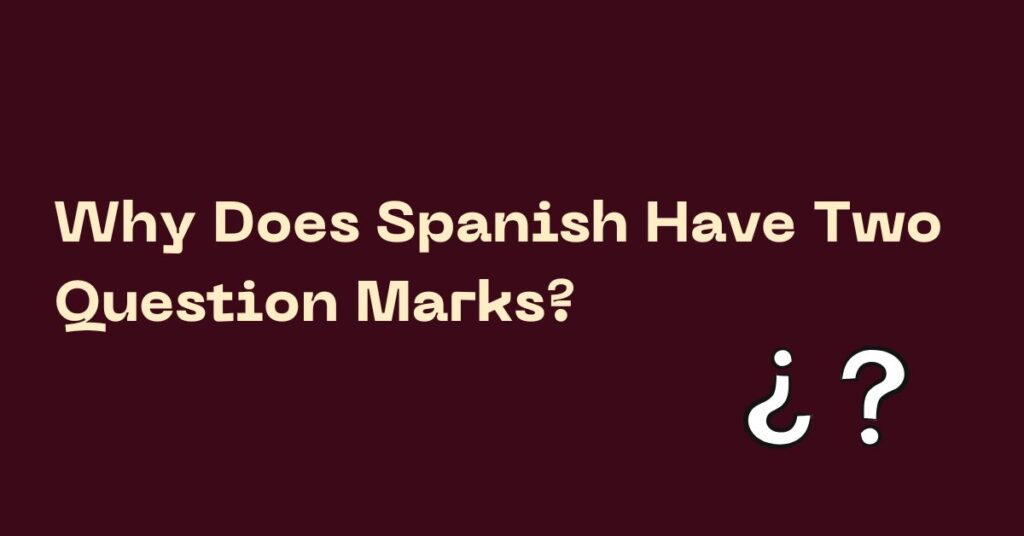 Why Does Spanish Have Two Question Marks