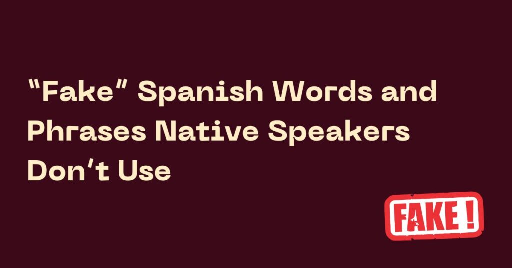 “Fake” Spanish Words and Phrases Native Speakers Don't Use
